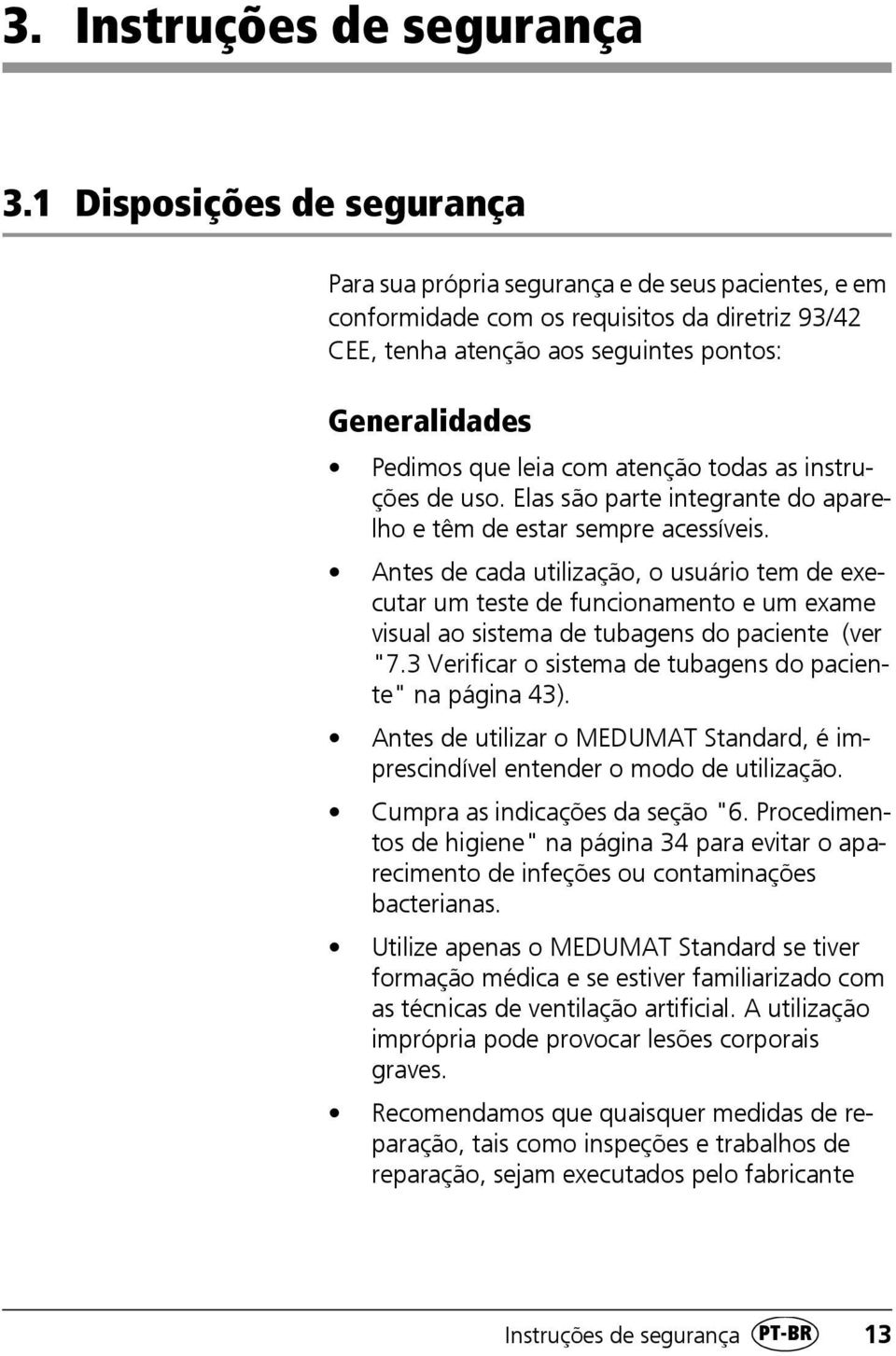 leia com atenção todas as instruções de uso. Elas são parte integrante do aparelho e têm de estar sempre acessíveis.