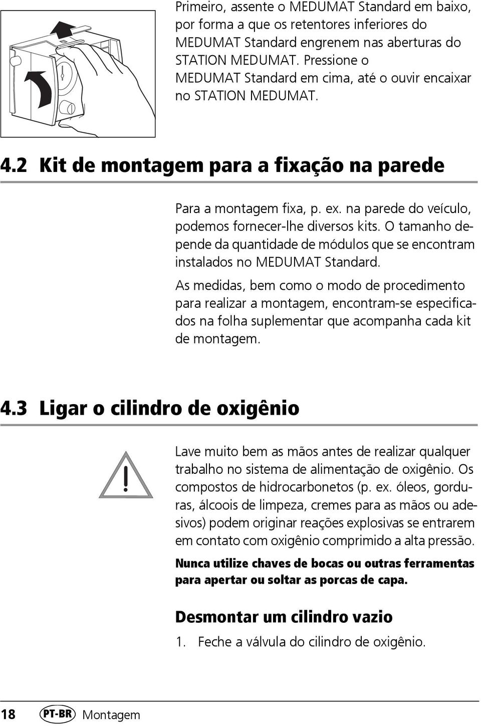 na parede do veículo, podemos fornecer-lhe diversos kits. O tamanho depende da quantidade de módulos que se encontram instalados no MEDUMAT Standard.