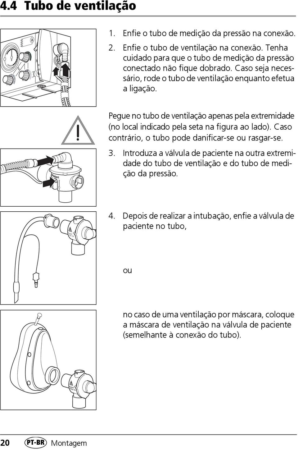 Caso contrário, o tubo pode danificar-se ou rasgar-se. 3. Introduza a válvula de paciente na outra extremidade do tubo de ventilação e do tubo de medição da pressão. 4.