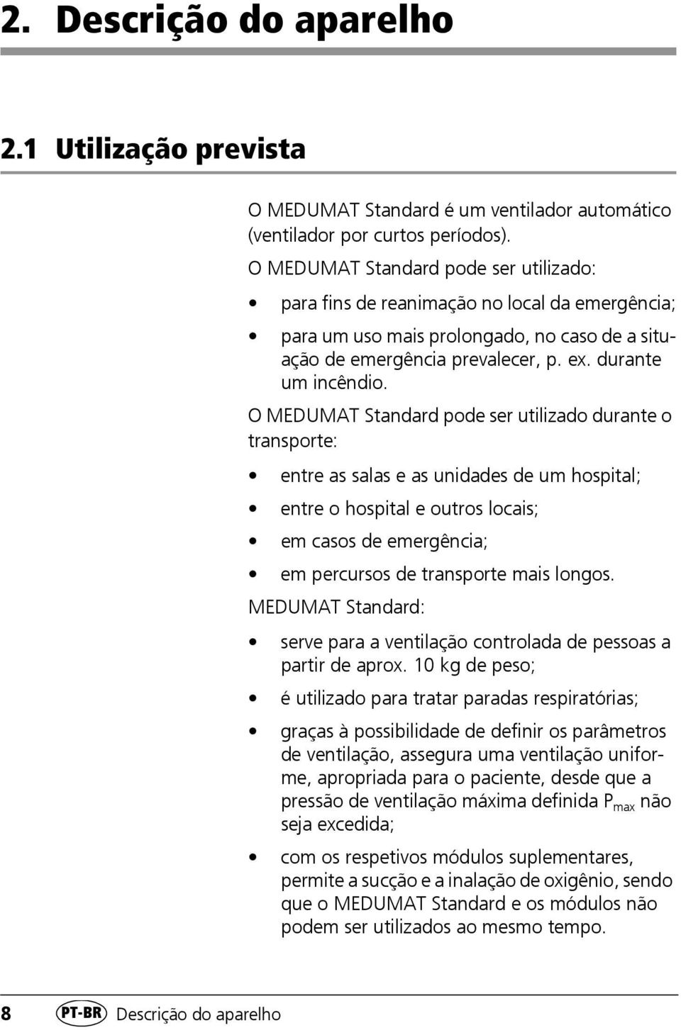 O MEDUMAT Standard pode ser utilizado durante o transporte: entre as salas e as unidades de um hospital; entre o hospital e outros locais; em casos de emergência; em percursos de transporte mais