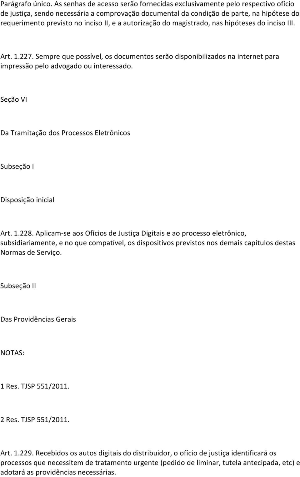 II, e a autorização do magistrado, nas hipóteses do inciso III. Art. 1.227. Sempre que possível, os documentos serão disponibilizados na internet para impressão pelo advogado ou interessado.