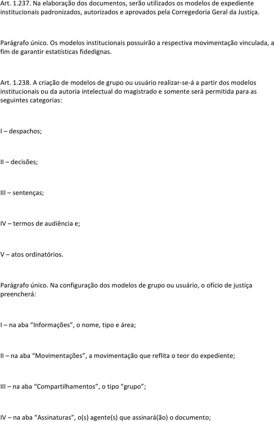 A criação de modelos de grupo ou usuário realizar- se- á a partir dos modelos institucionais ou da autoria intelectual do magistrado e somente será permitida para as seguintes categorias: I