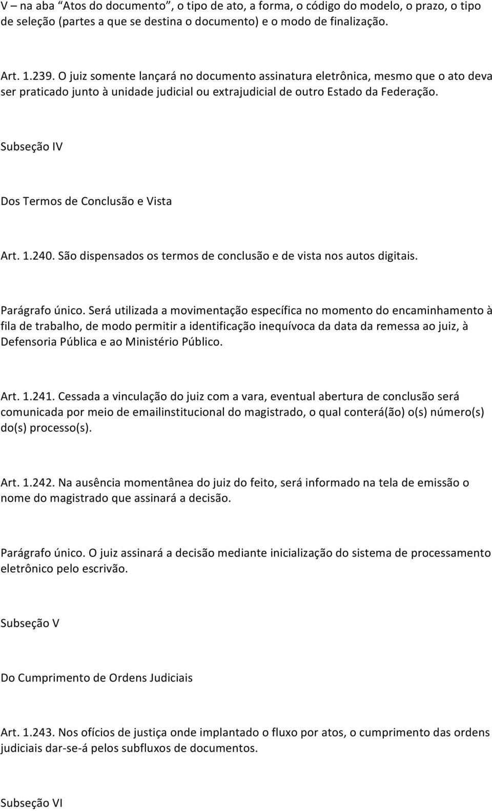 Subseção IV Dos Termos de Conclusão e Vista Art. 1.240. São dispensados os termos de conclusão e de vista nos autos digitais. Parágrafo único.