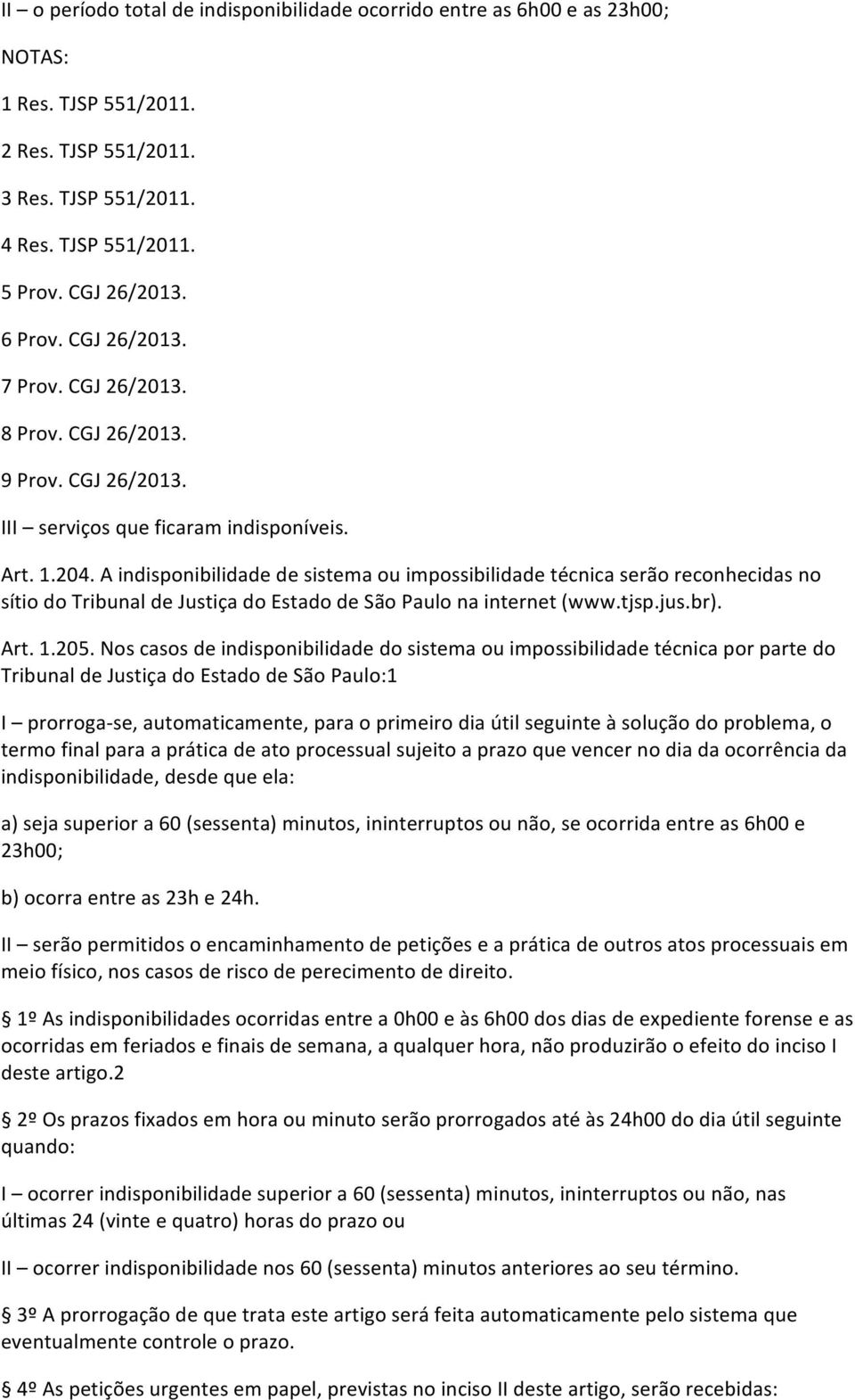 A indisponibilidade de sistema ou impossibilidade técnica serão reconhecidas no sítio do Tribunal de Justiça do Estado de São Paulo na internet (www.tjsp.jus.br). Art. 1.205.