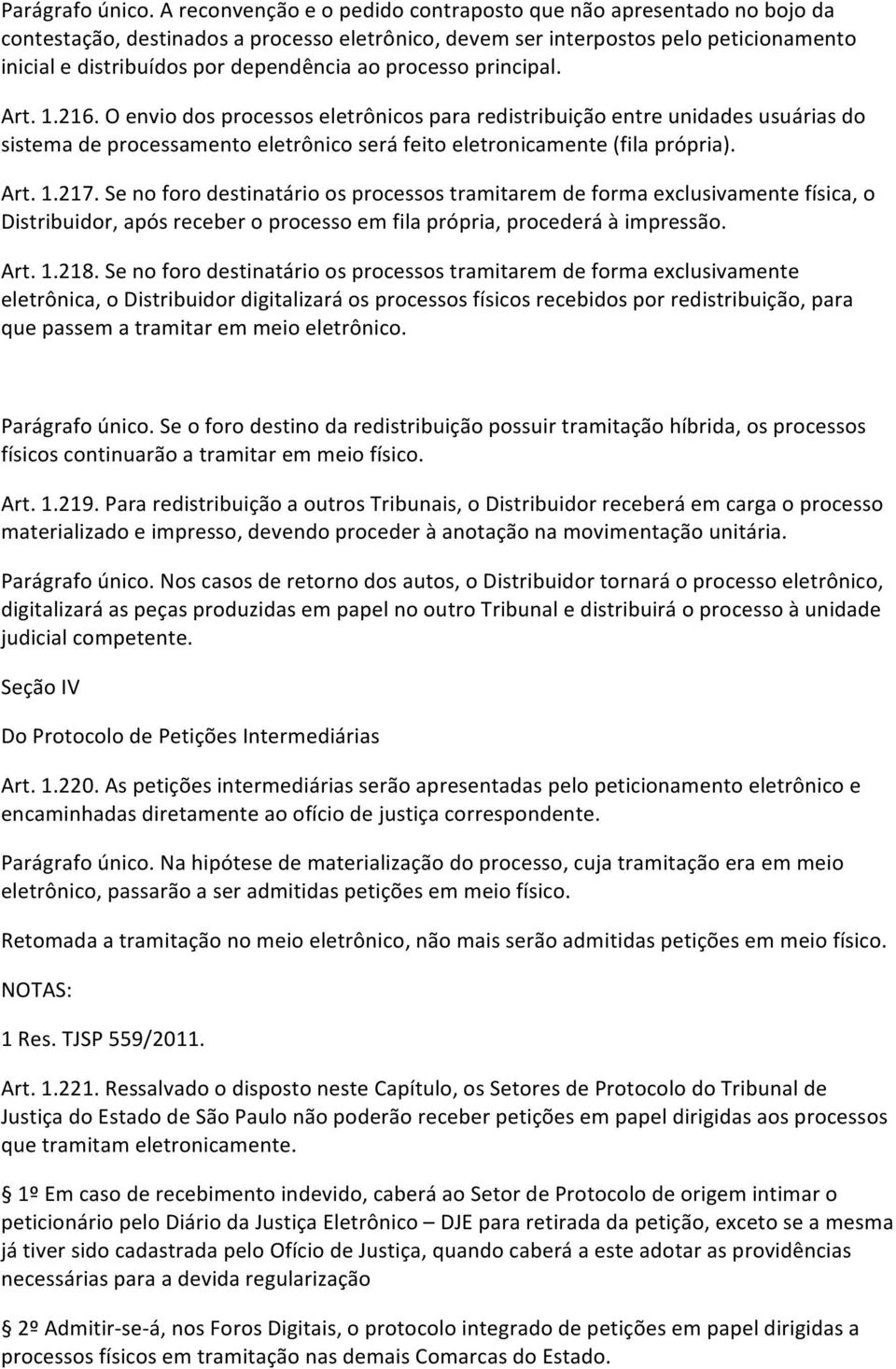 processo principal. Art. 1.216. O envio dos processos eletrônicos para redistribuição entre unidades usuárias do sistema de processamento eletrônico será feito eletronicamente (fila própria). Art. 1.217.