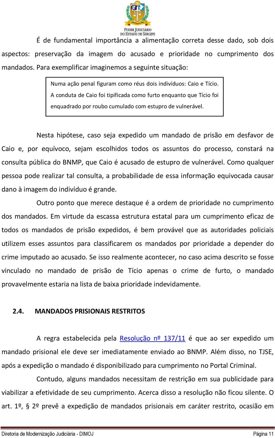 A conduta de Caio foi tipificada como furto enquanto que Tício foi enquadrado por roubo cumulado com estupro de vulnerável.