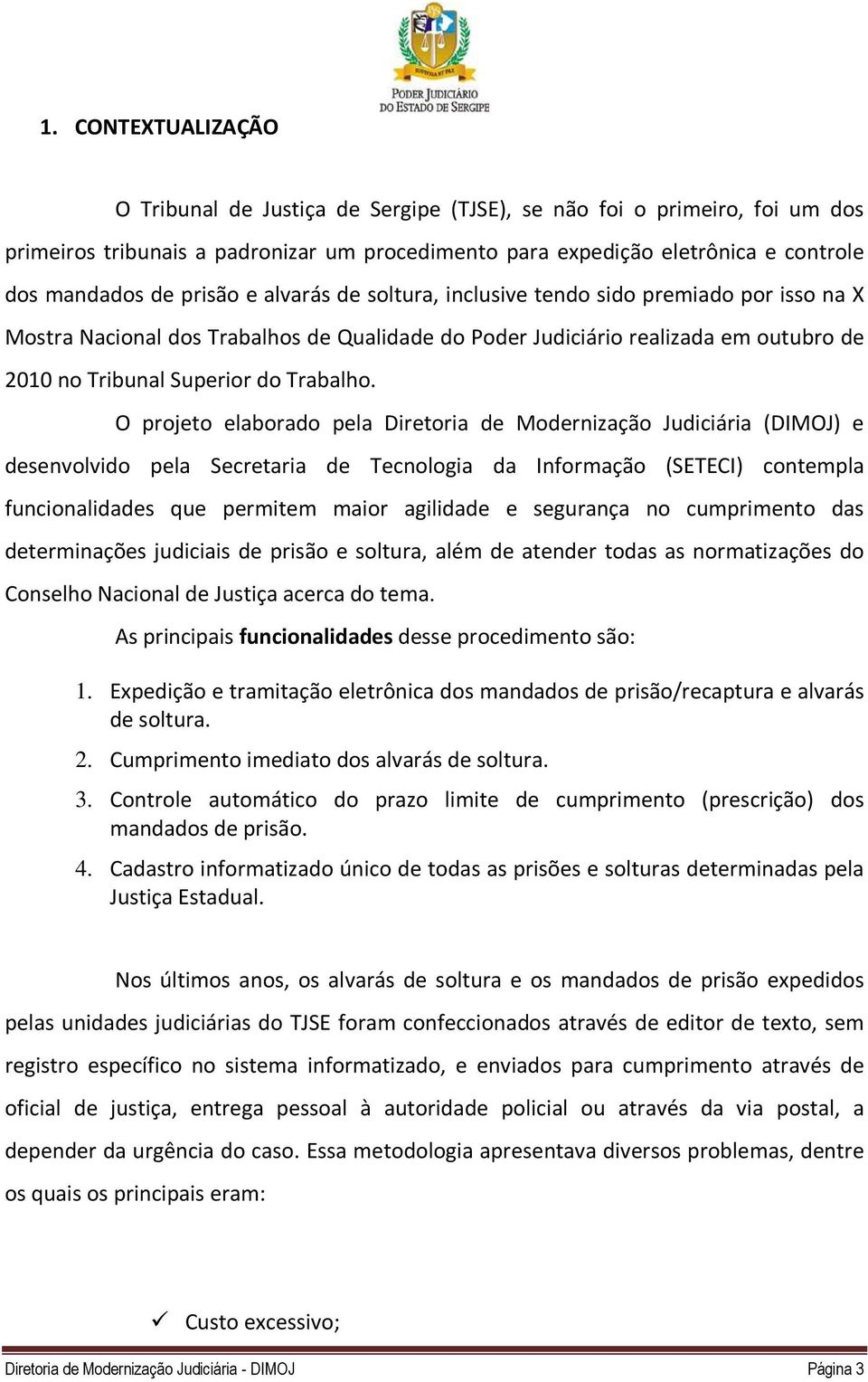 O projeto elaborado pela Diretoria de Modernização Judiciária (DIMOJ) e desenvolvido pela Secretaria de Tecnologia da Informação (SETECI) contempla funcionalidades que permitem maior agilidade e