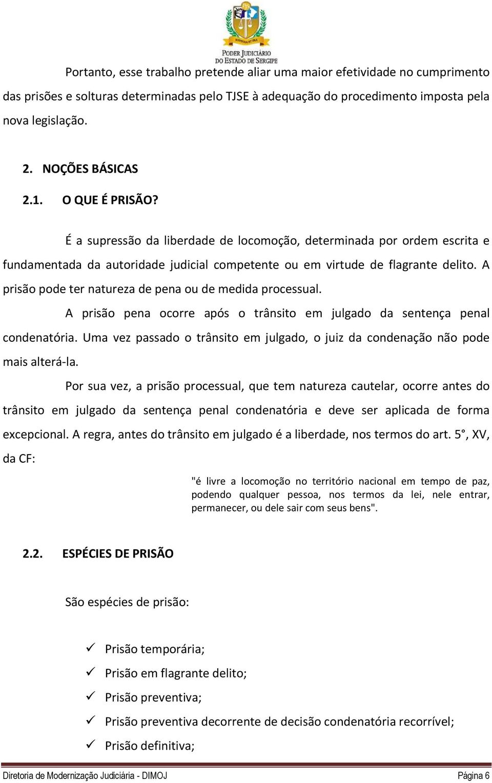 A prisão pode ter natureza de pena ou de medida processual. A prisão pena ocorre após o trânsito em julgado da sentença penal condenatória.