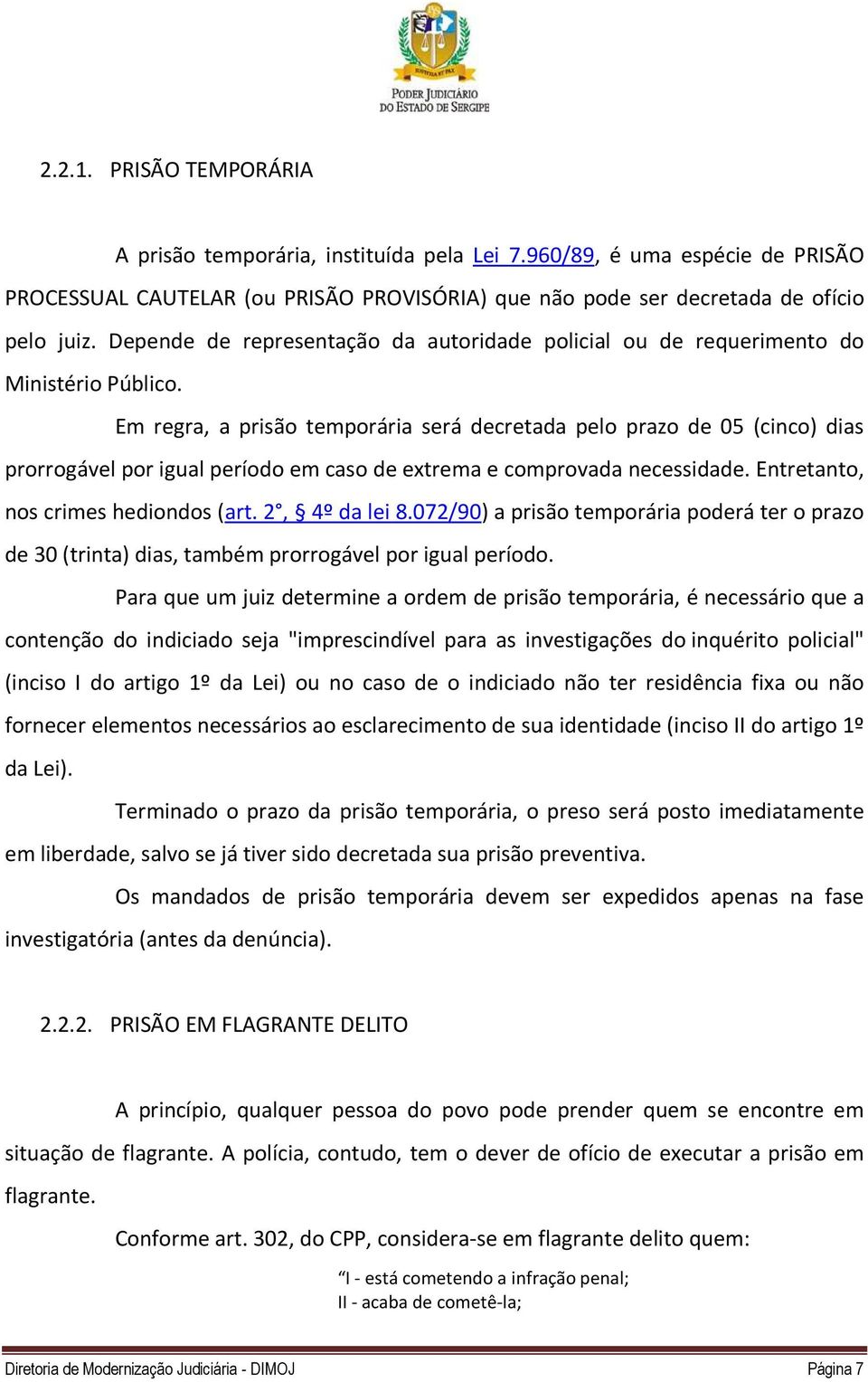 Em regra, a prisão temporária será decretada pelo prazo de 05 (cinco) dias prorrogável por igual período em caso de extrema e comprovada necessidade. Entretanto, nos crimes hediondos (art.