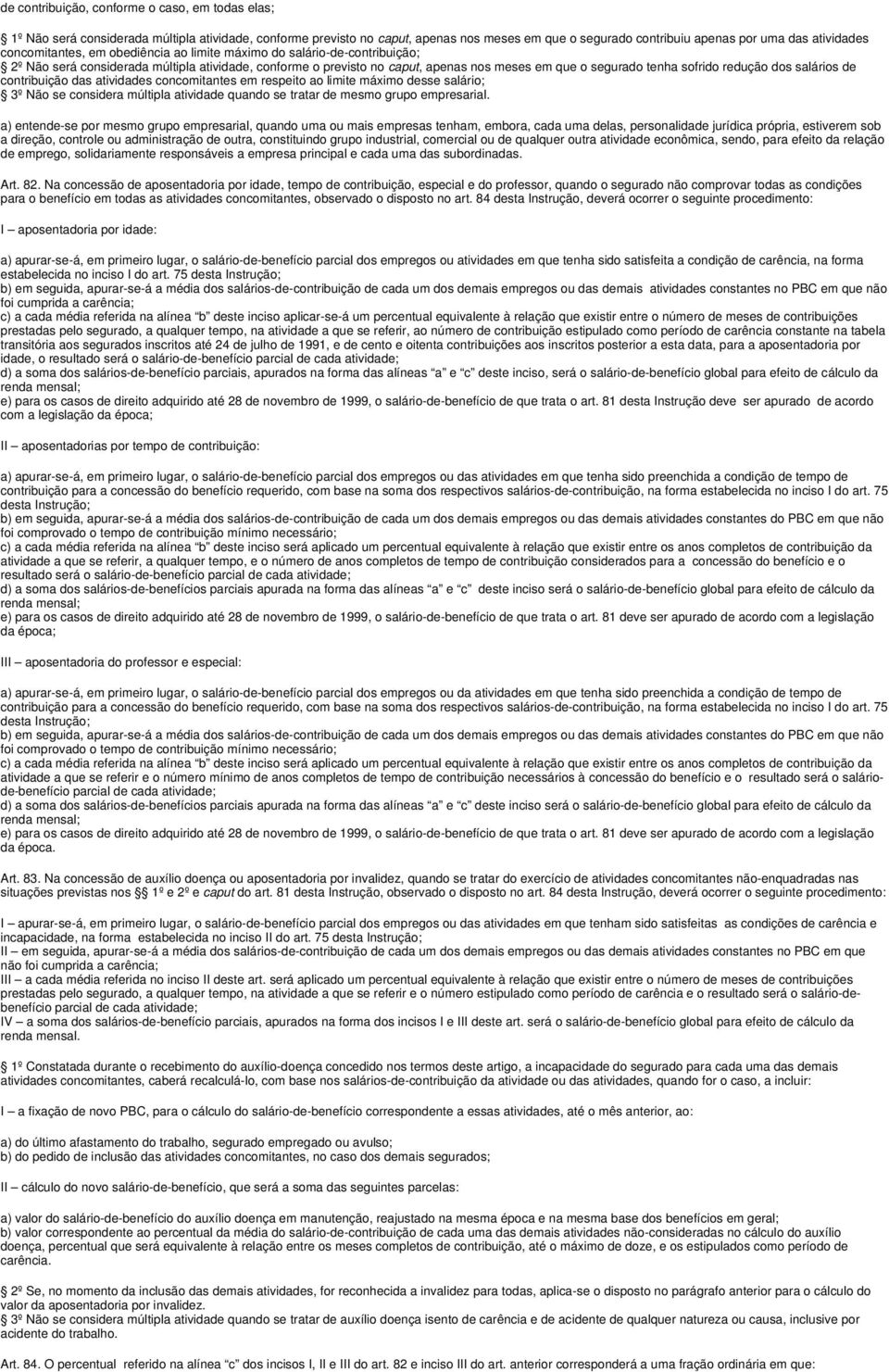 redução dos salários de contribuição das atividades concomitantes em respeito ao limite máximo desse salário; 3º Não se considera múltipla atividade quando se tratar de mesmo grupo empresarial.