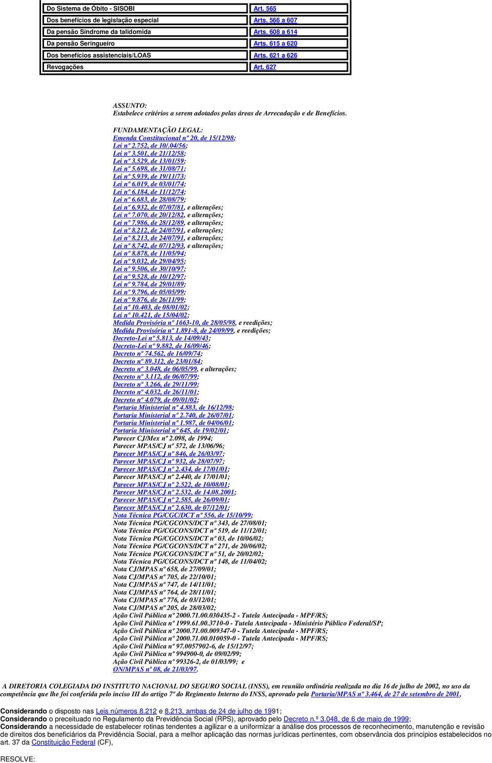 FUNDAMENTAÇÃO LEGAL: Emenda Constitucional nº 20, de 15/12/98; Lei nº 2.752, de 10/.04/56; Lei nº 3.501, de 21/12/58; Lei nº 3.529, de 13/01/59; Lei nº 5.698, de 31/08/71; Lei nº 5.