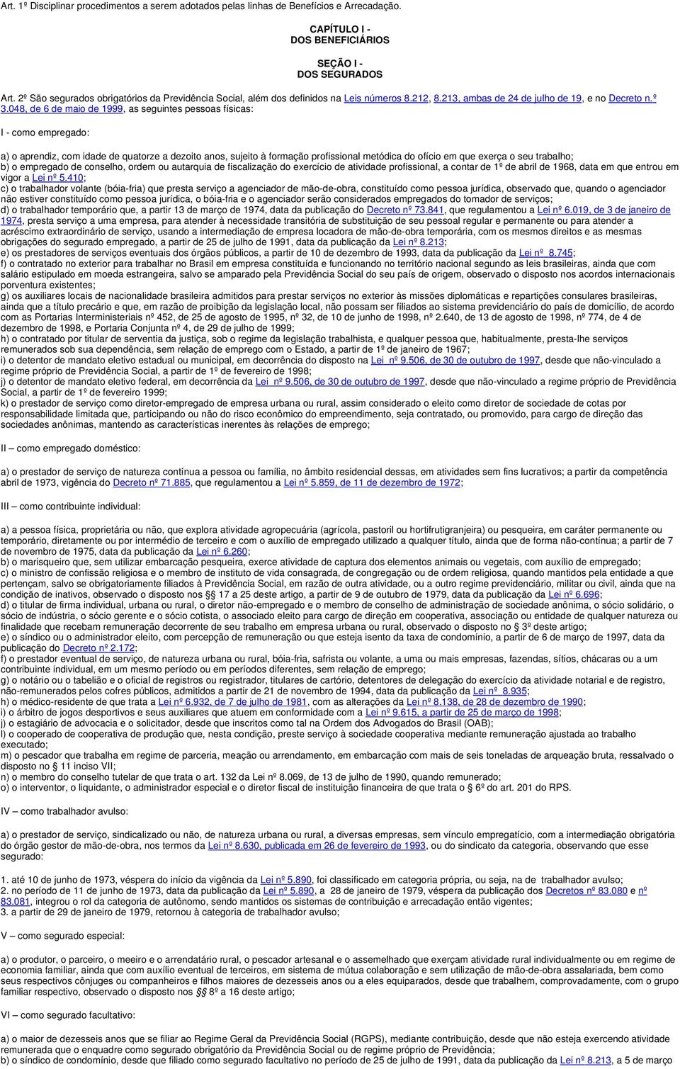 048, de 6 de maio de 1999, as seguintes pessoas físicas: I - como empregado: a) o aprendiz, com idade de quatorze a dezoito anos, sujeito à formação profissional metódica do ofício em que exerça o