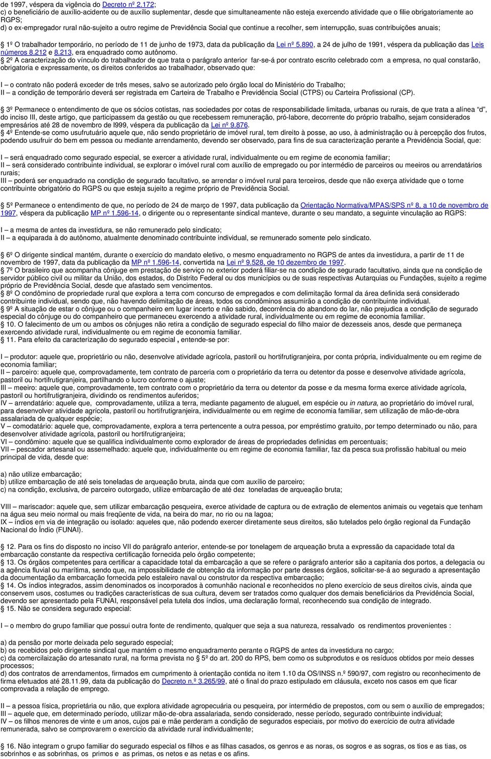 não-sujeito a outro regime de Previdência Social que continue a recolher, sem interrupção, suas contribuições anuais; 1º O trabalhador temporário, no período de 11 de junho de 1973, data da