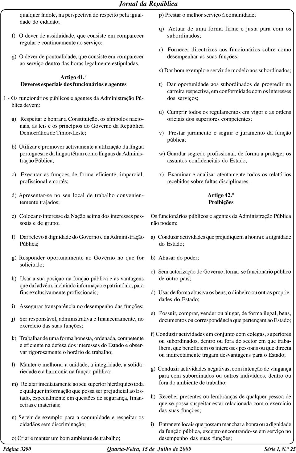 Deveres especiais dos funcionários e agentes 1 - Os funcionários públicos e agentes da Administração Pública devem: a) Respeitar e honrar a Constituição, os símbolos nacionais, as leis e os