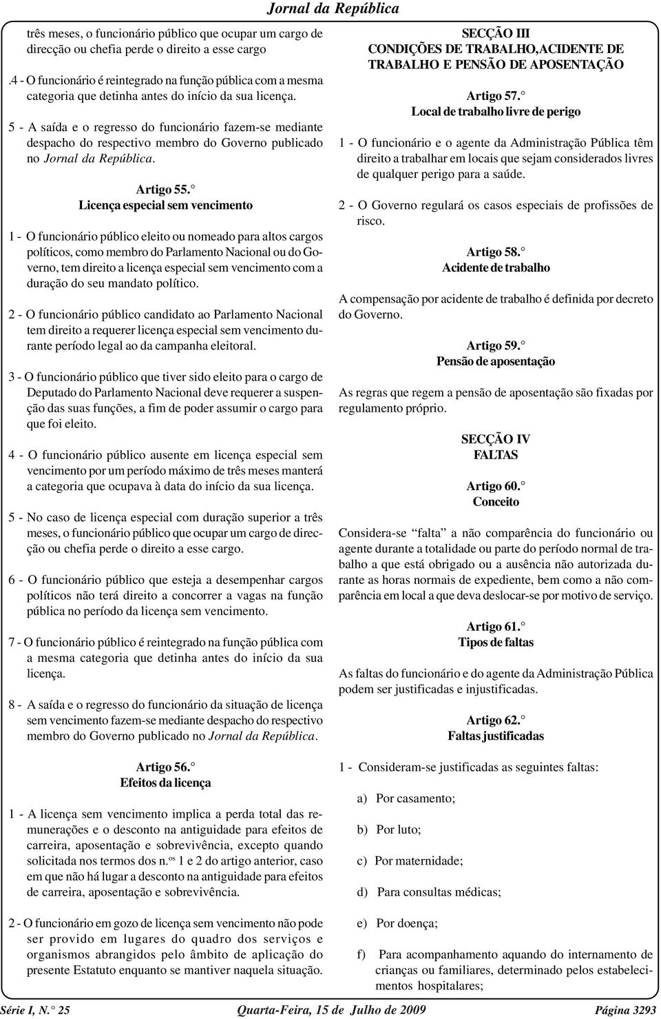 5 - A saída e o regresso do funcionário fazem-se mediante despacho do respectivo membro do Governo publicado no. Artigo 55.