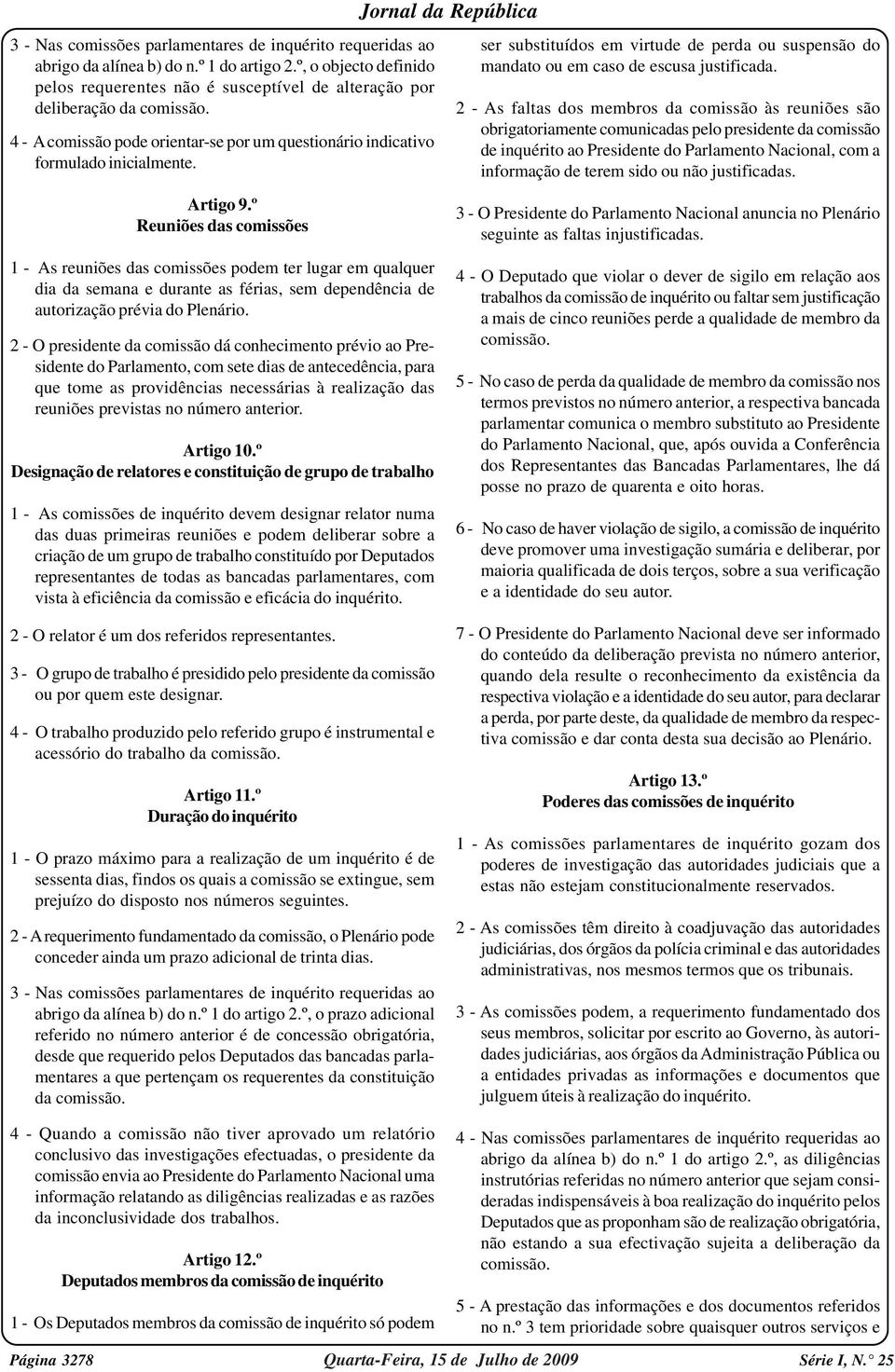 º Reuniões das comissões 1 - As reuniões das comissões podem ter lugar em qualquer dia da semana e durante as férias, sem dependência de autorização prévia do Plenário.