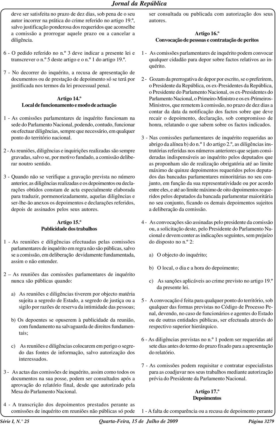 º Convocação de pessoas e contratação de peritos 6 - O pedido referido no n.º 3 deve indicar a presente lei e transcrever o n.º 5 deste artigo e o n.º 1 do artigo 19.º. 7 - No decorrer do inquérito, a recusa de apresentação de documentos ou de prestação de depoimento só se terá por justificada nos termos da lei processual penal.