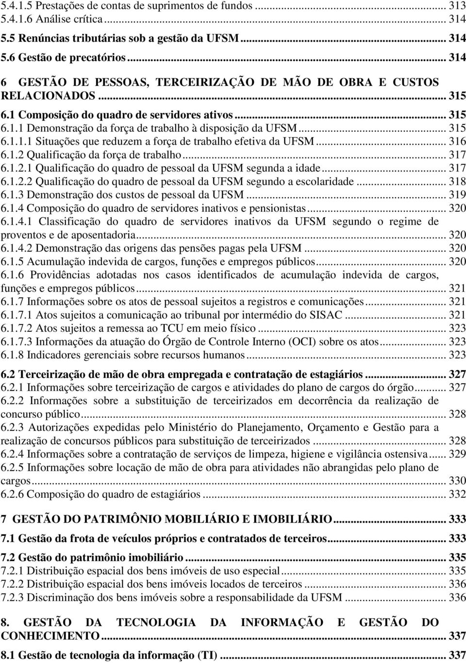 .. 315 6.1.1.1 Situações que reduzem a força de trabalho efetiva da UFSM... 316 6.1.2 Qualificação da força de trabalho... 317 6.1.2.1 Qualificação do quadro de pessoal da UFSM segunda a idade... 317 6.1.2.2 Qualificação do quadro de pessoal da UFSM segundo a escolaridade.