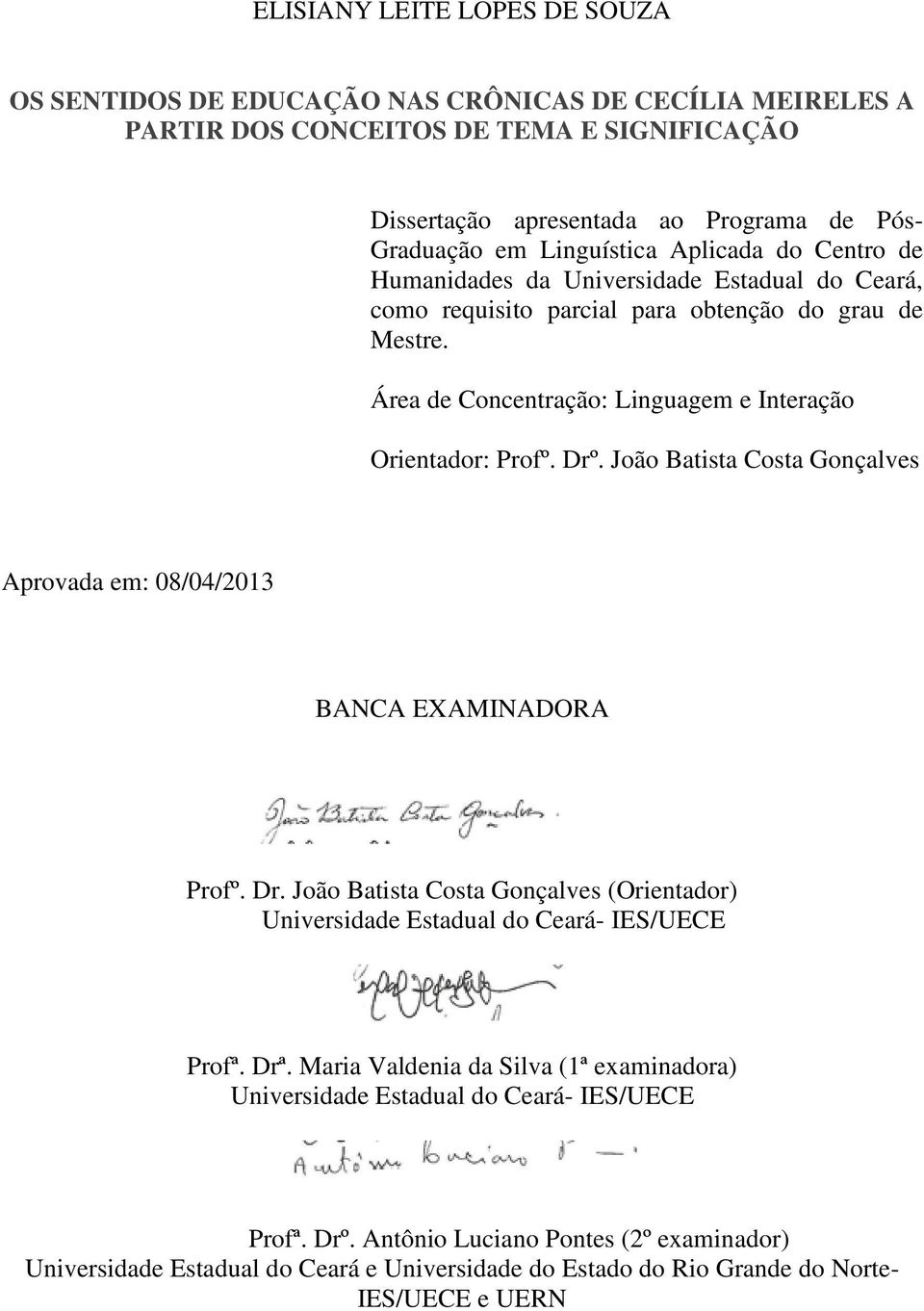 Drº. João Batista Costa Gonçalves Aprovada em: 08/04/2013 BANCA EXAMINADORA Profº. Dr. João Batista Costa Gonçalves (Orientador) Universidade Estadual do Ceará- IES/UECE Profª. Drª.
