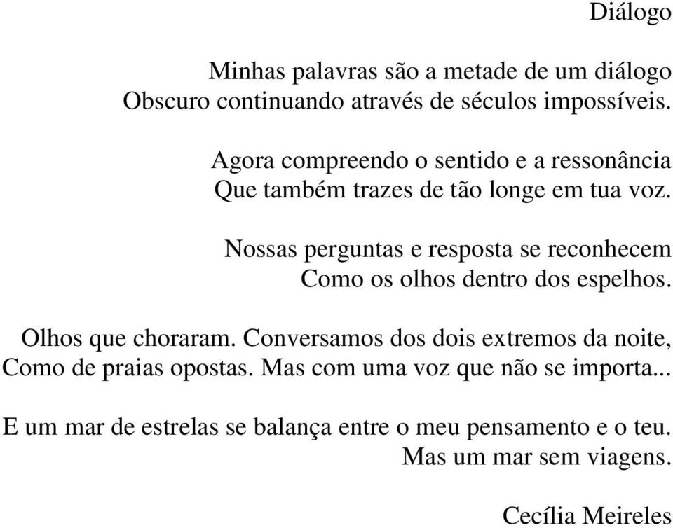 Nossas perguntas e resposta se reconhecem Como os olhos dentro dos espelhos. Olhos que choraram.