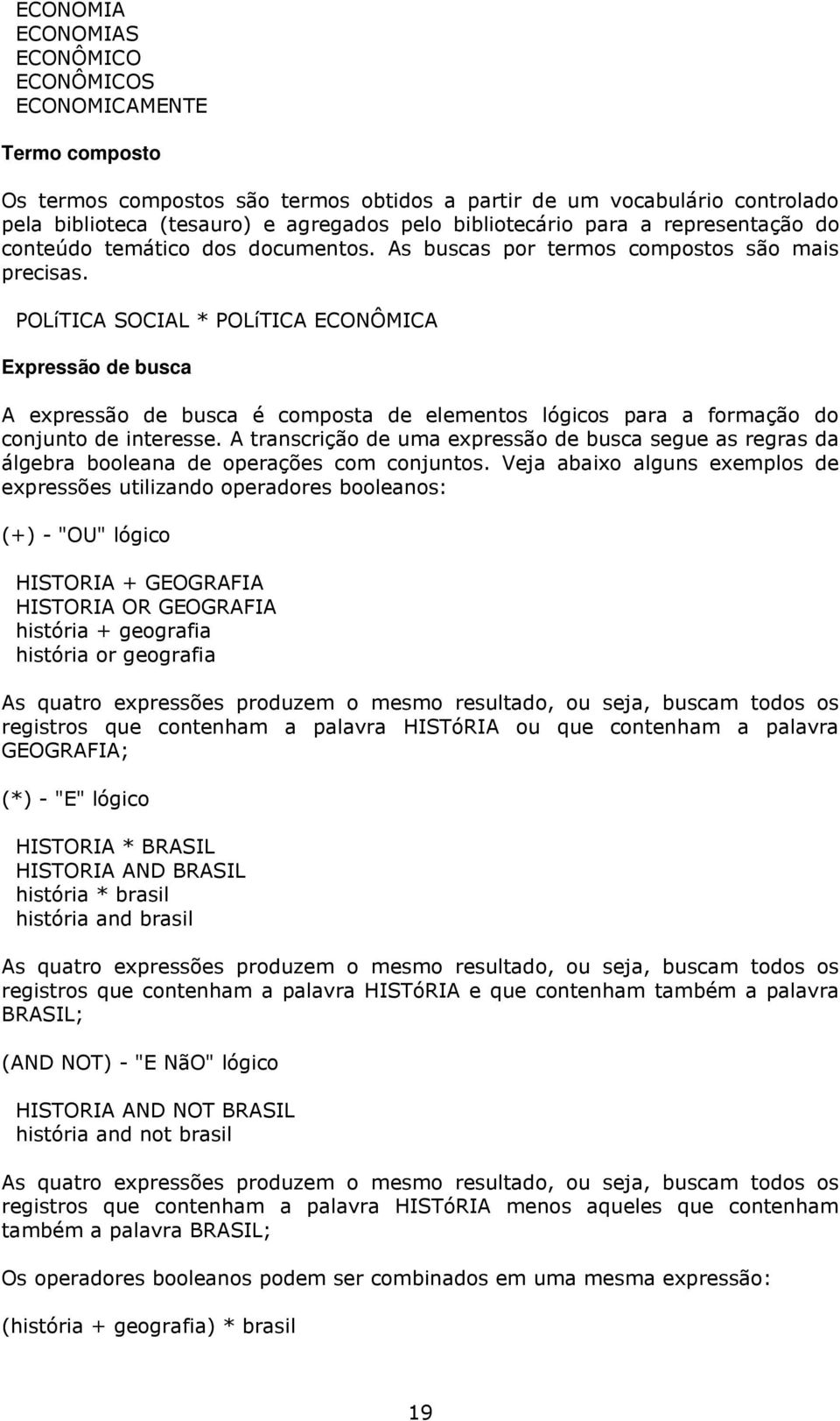 POLíTICA SOCIAL * POLíTICA ECONÔMICA Expressão de busca A expressão de busca é composta de elementos lógicos para a formação do conjunto de interesse.