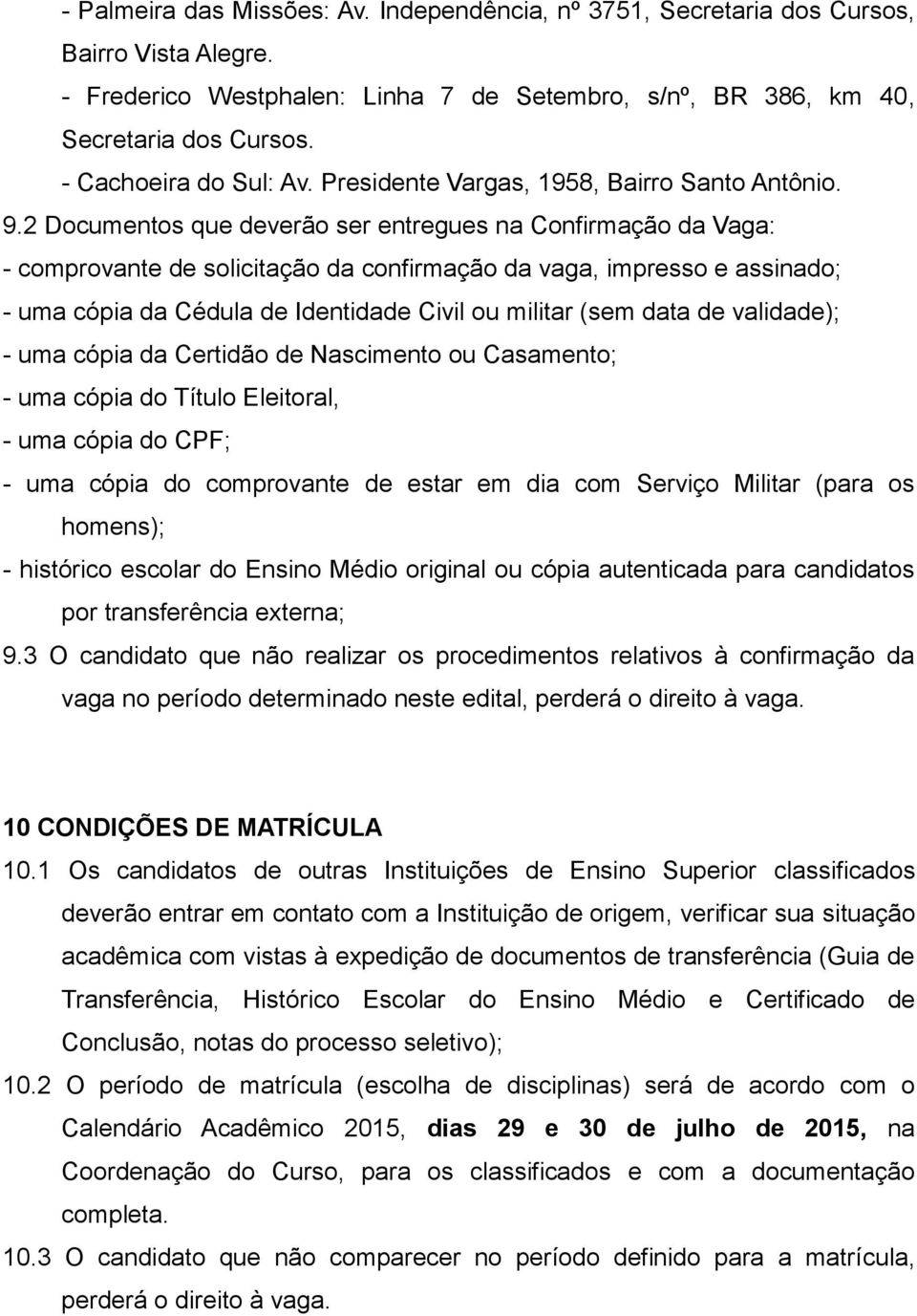 2 Documentos que deverão ser entregues na Confirmação da Vaga: - comprovante de solicitação da confirmação da vaga, impresso e assinado; - uma cópia da Cédula de Identidade Civil ou militar (sem data