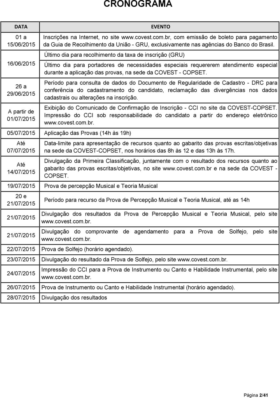 Último dia para recolhimento da taxa de inscrição (GRU) Último dia para portadores de necessidades especiais requererem atendimento especial durante a aplicação das provas, na sede da COVEST - COPSET.