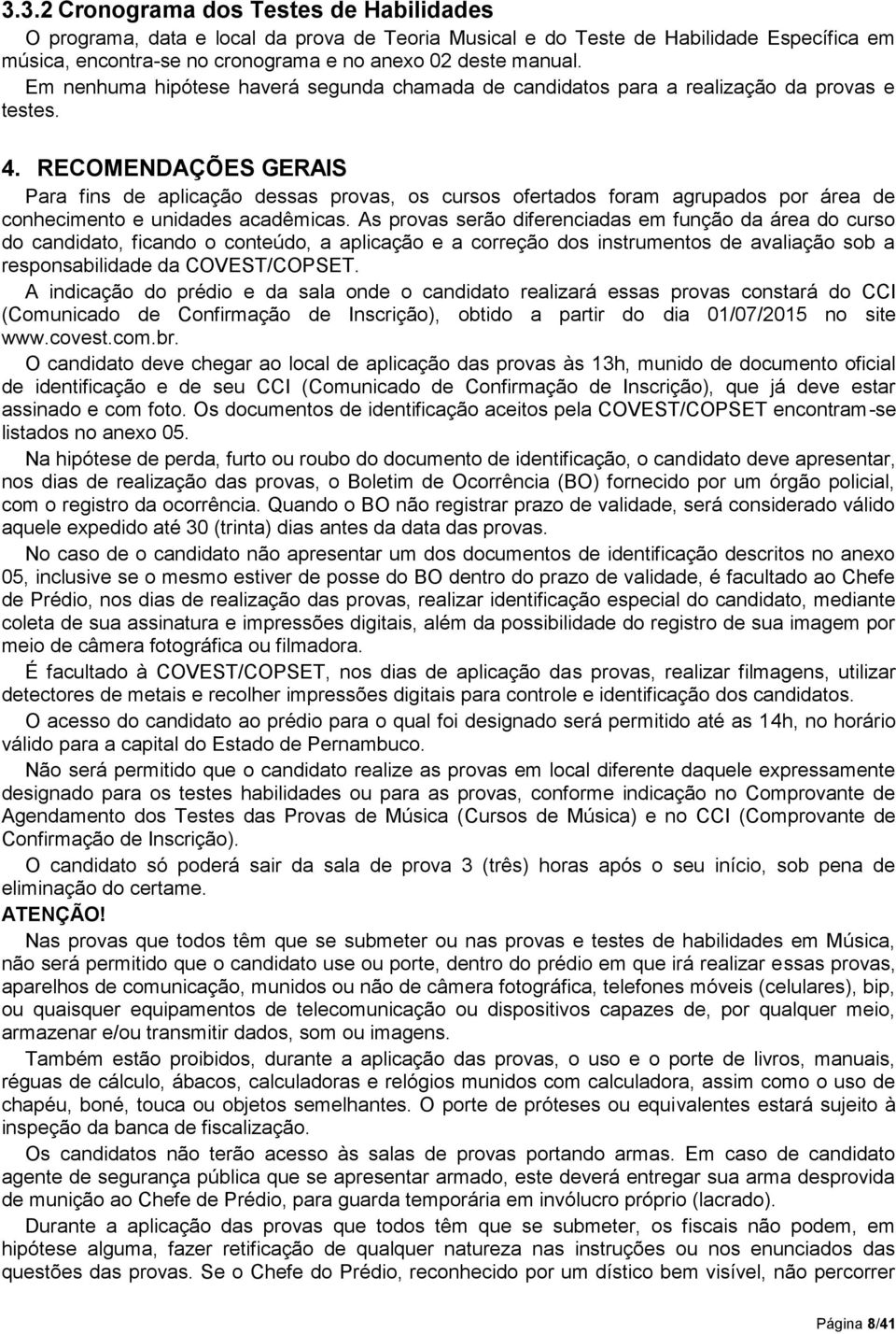 RECOMENDAÇÕES GERAIS Para fins de aplicação dessas provas, os cursos ofertados foram agrupados por área de conhecimento e unidades acadêmicas.