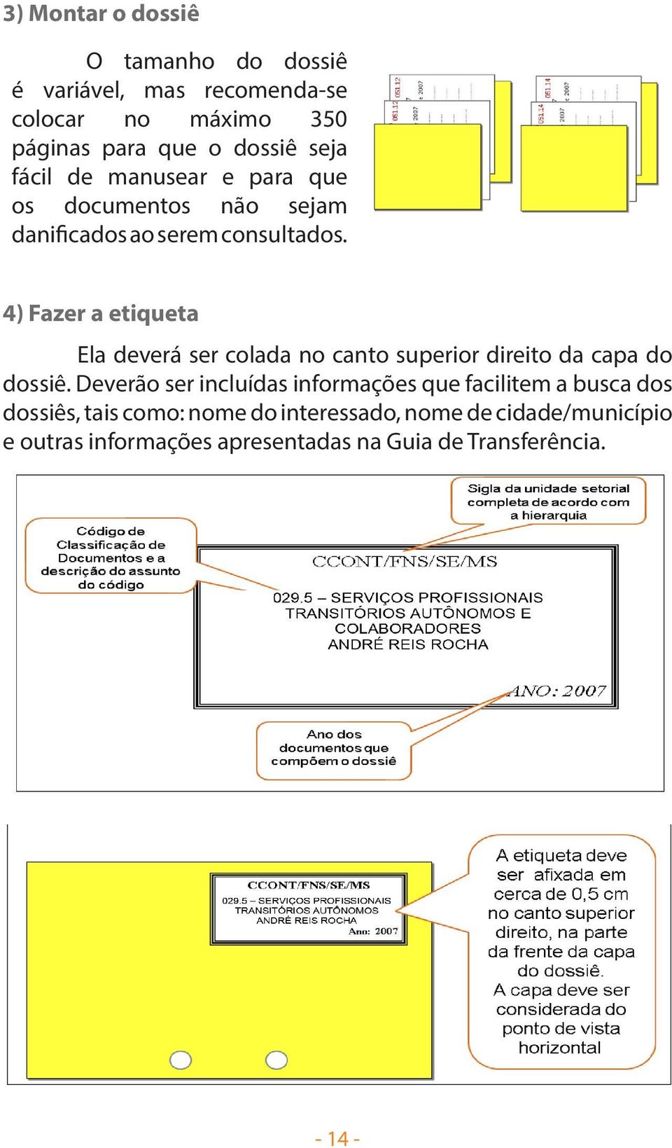 4) Fazer a etiqueta Ela deverá ser colada no canto superior direito da capa do dossiê.