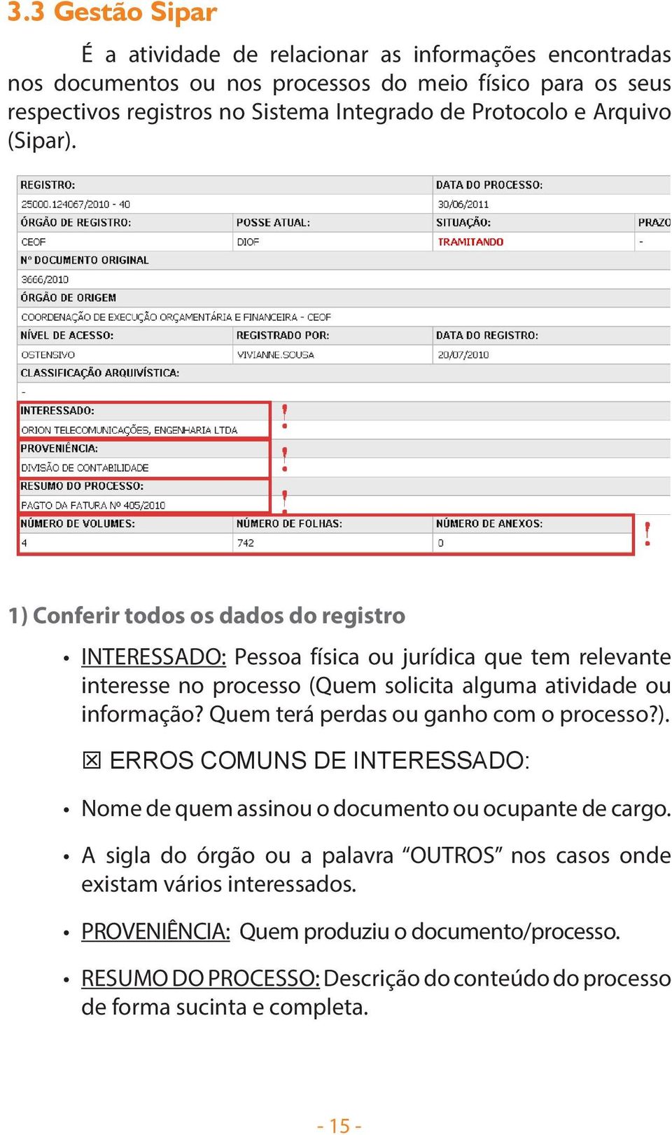 1) Conferir todos os dados do registro INTERESSADO: Pessoa física ou jurídica que tem relevante interesse no processo (Quem solicita alguma atividade ou informação?