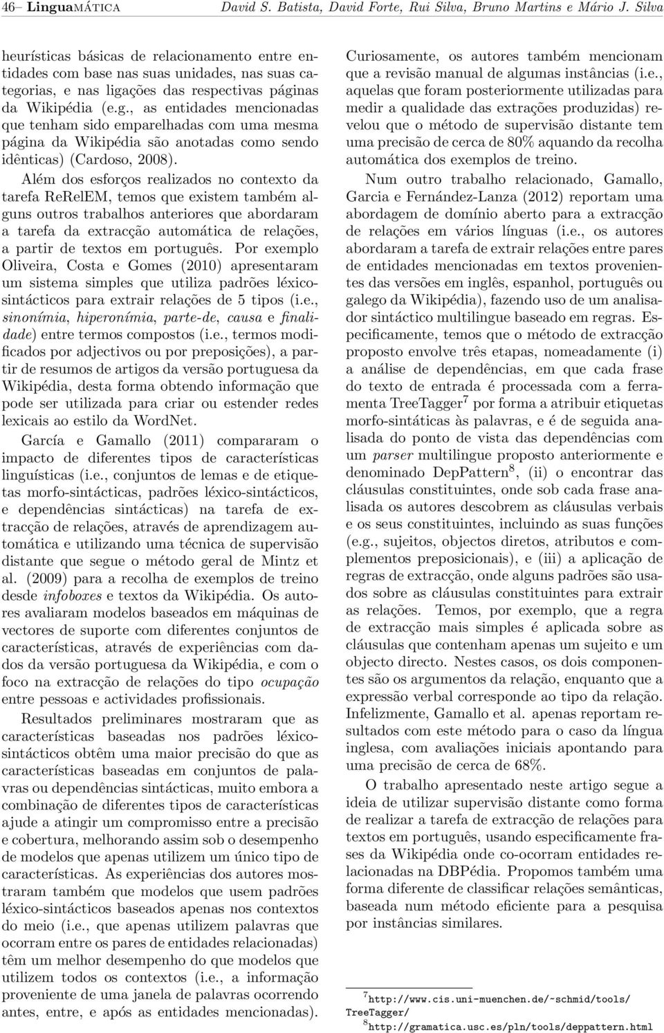 rias, e nas ligações das respectivas páginas da Wikipédia (e.g., as entidades mencionadas que tenham sido emparelhadas com uma mesma página da Wikipédia são anotadas como sendo idênticas) (Cardoso, 2008).