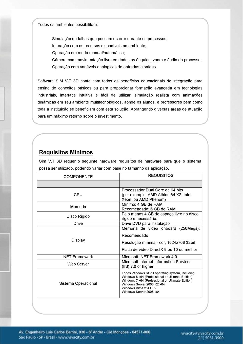 T 3D conta com todos os benefícios educacionais de integração para ensino de conceitos básicos ou para proporcionar formação avançada em tecnologias industriais, interface intuitiva e fácil de