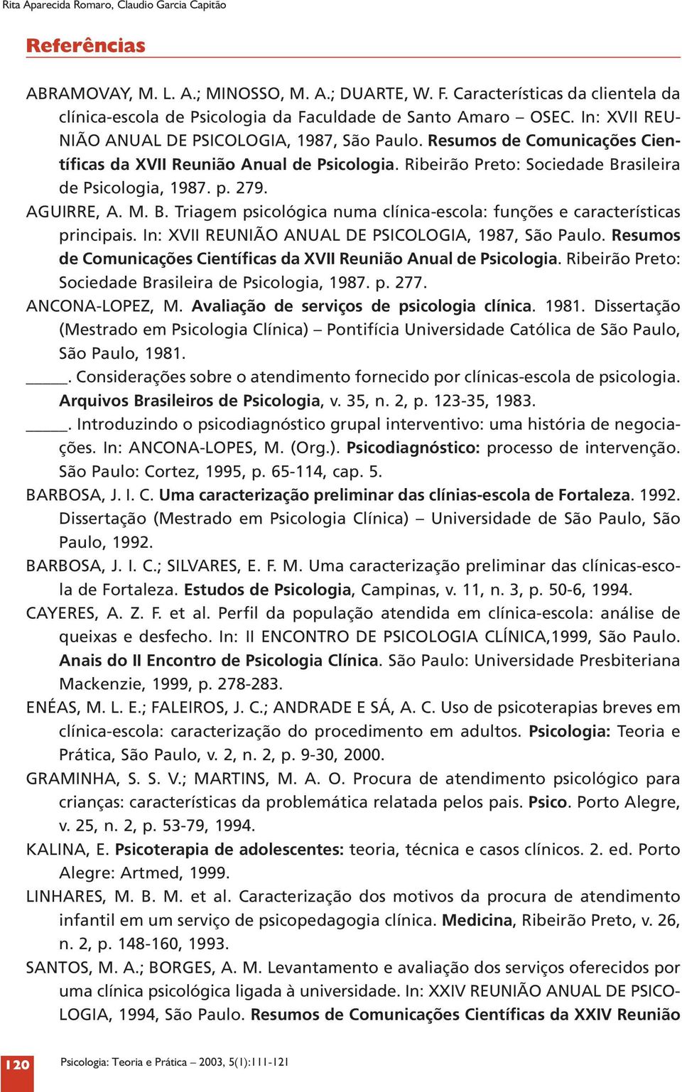 Resumos de Comunicações Científicas da XVII Reunião Anual de Psicologia. Ribeirão Preto: Sociedade Brasileira de Psicologia, 1987. p. 279. AGUIRRE, A. M. B. Triagem psicológica numa clínica-escola: funções e características principais.