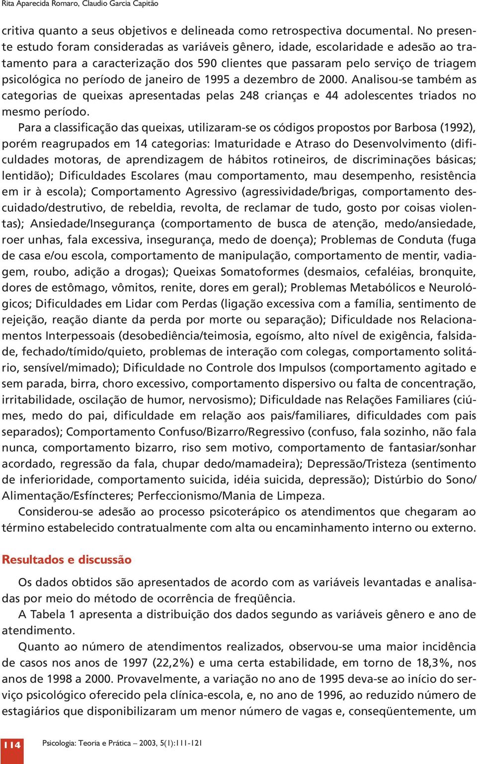 período de janeiro de 1995 a dezembro de 2000. Analisou-se também as categorias de queixas apresentadas pelas 248 crianças e 44 adolescentes triados no mesmo período.