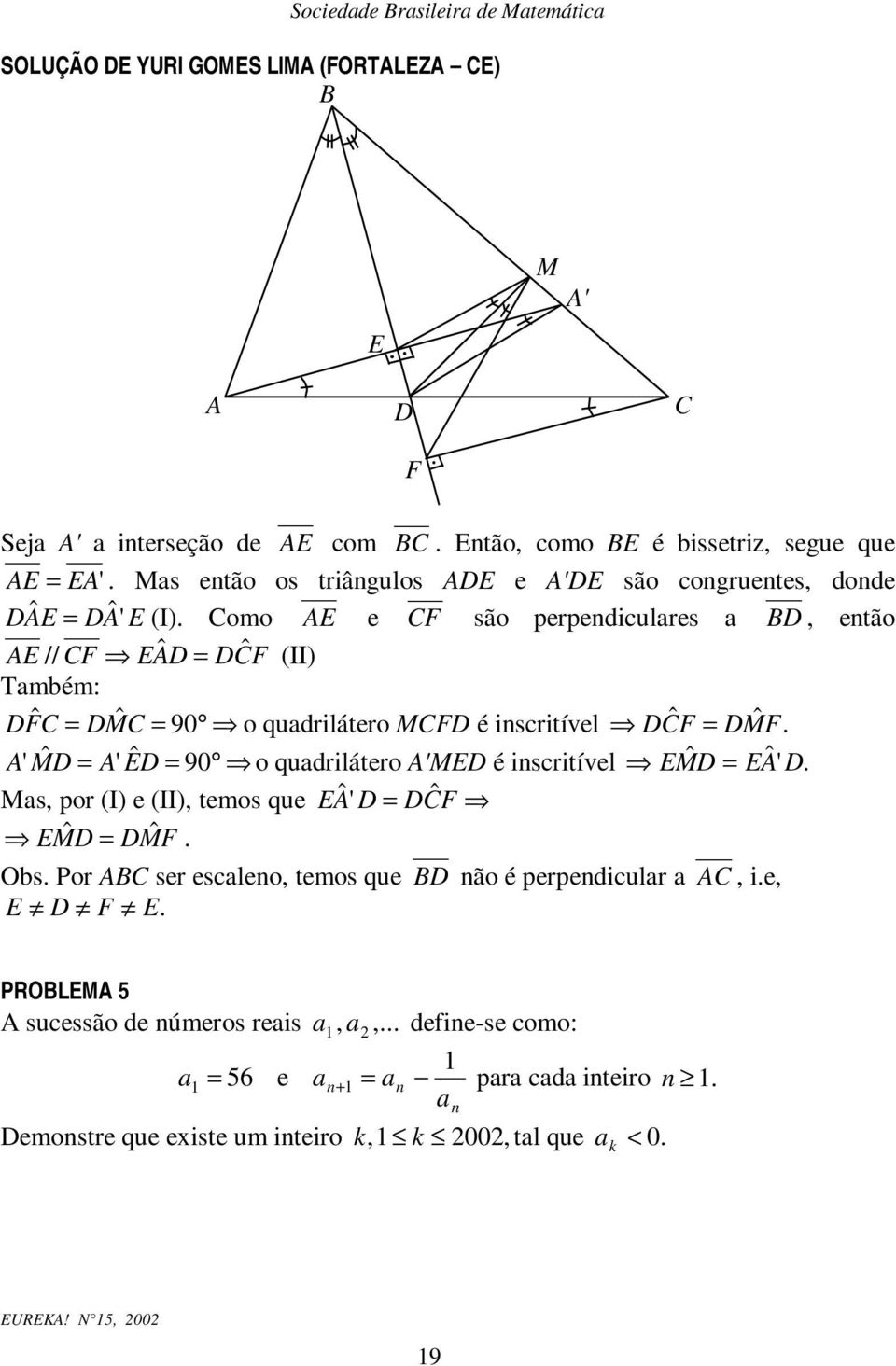 Como AE e CF são pepediculaes a BD, etão AE // CF EAD ˆ DCF ˆ II Também: DFC ˆ DMˆ C 90 o quadiláteo MCFD é iscitível D CF ˆ DMˆ F.