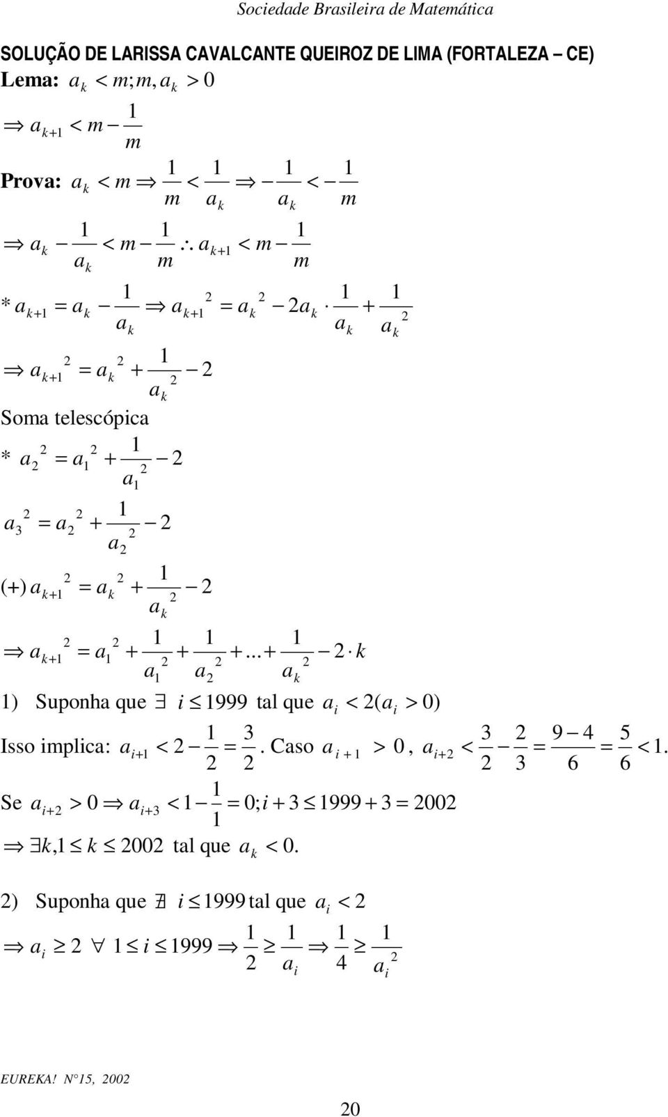 ak ak a k ak a... k a a a k k k Supoha que i 999 tal que a i < ai > 0 Isso implica: a i <. Caso a i 0 > 9 5, a i < <.