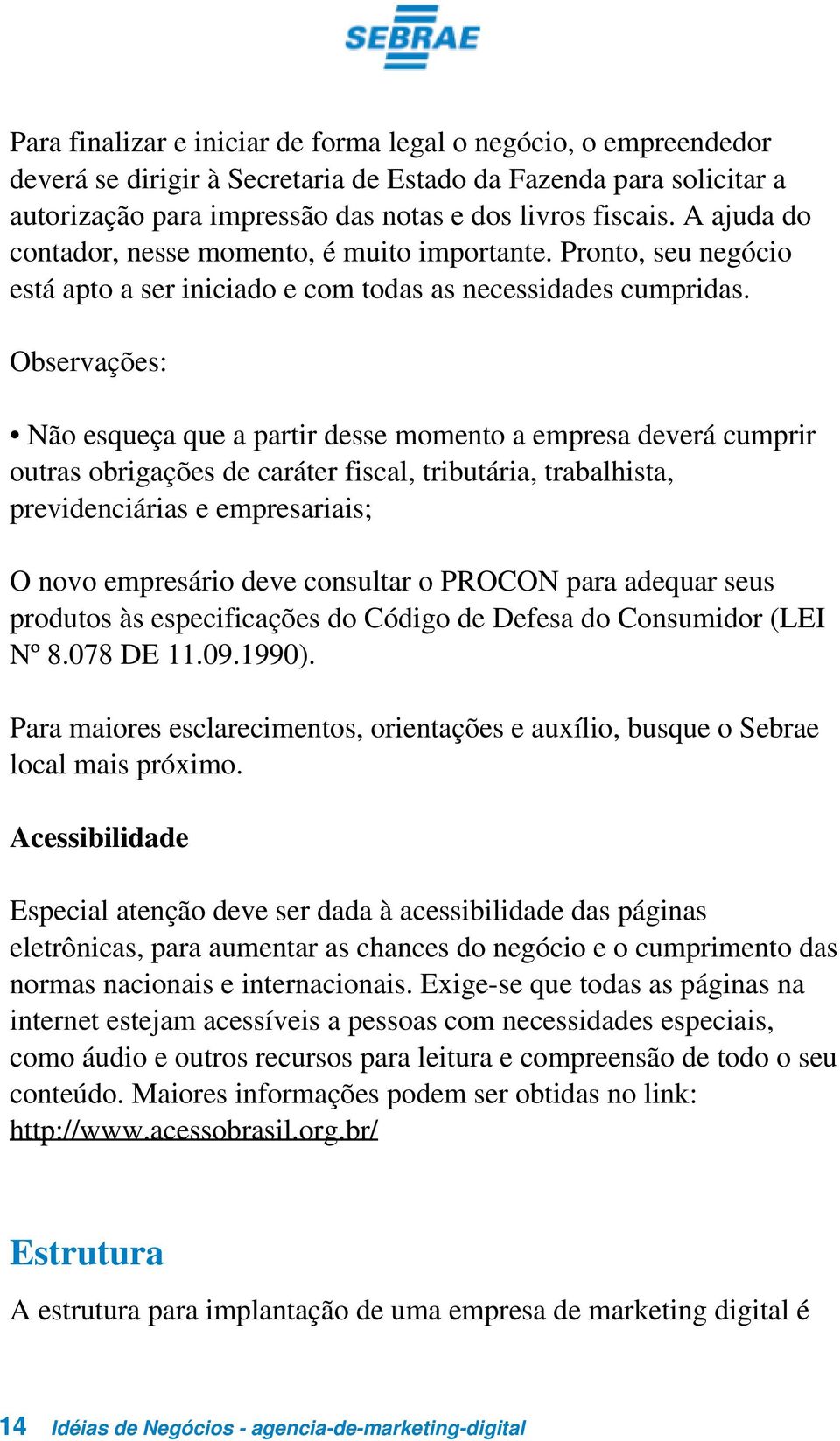 Observações: Não esqueça que a partir desse momento a empresa deverá cumprir outras obrigações de caráter fiscal, tributária, trabalhista, previdenciárias e empresariais; O novo empresário deve