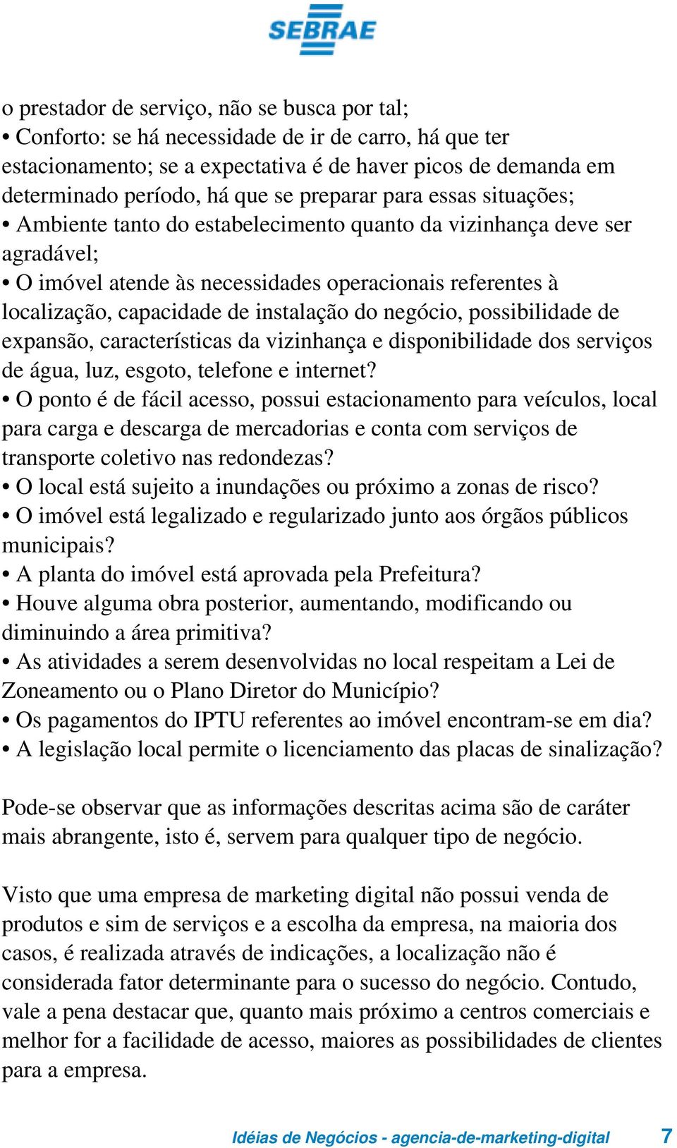 instalação do negócio, possibilidade de expansão, características da vizinhança e disponibilidade dos serviços de água, luz, esgoto, telefone e internet?