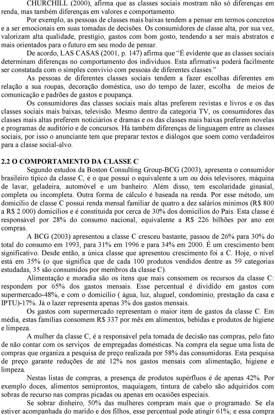 Os consumidores de classe alta, por sua vez, valorizam alta qualidade, prestígio, gastos com bom gosto, tendendo a ser mais abstratos e mais orientados para o futuro em seu modo de pensar.