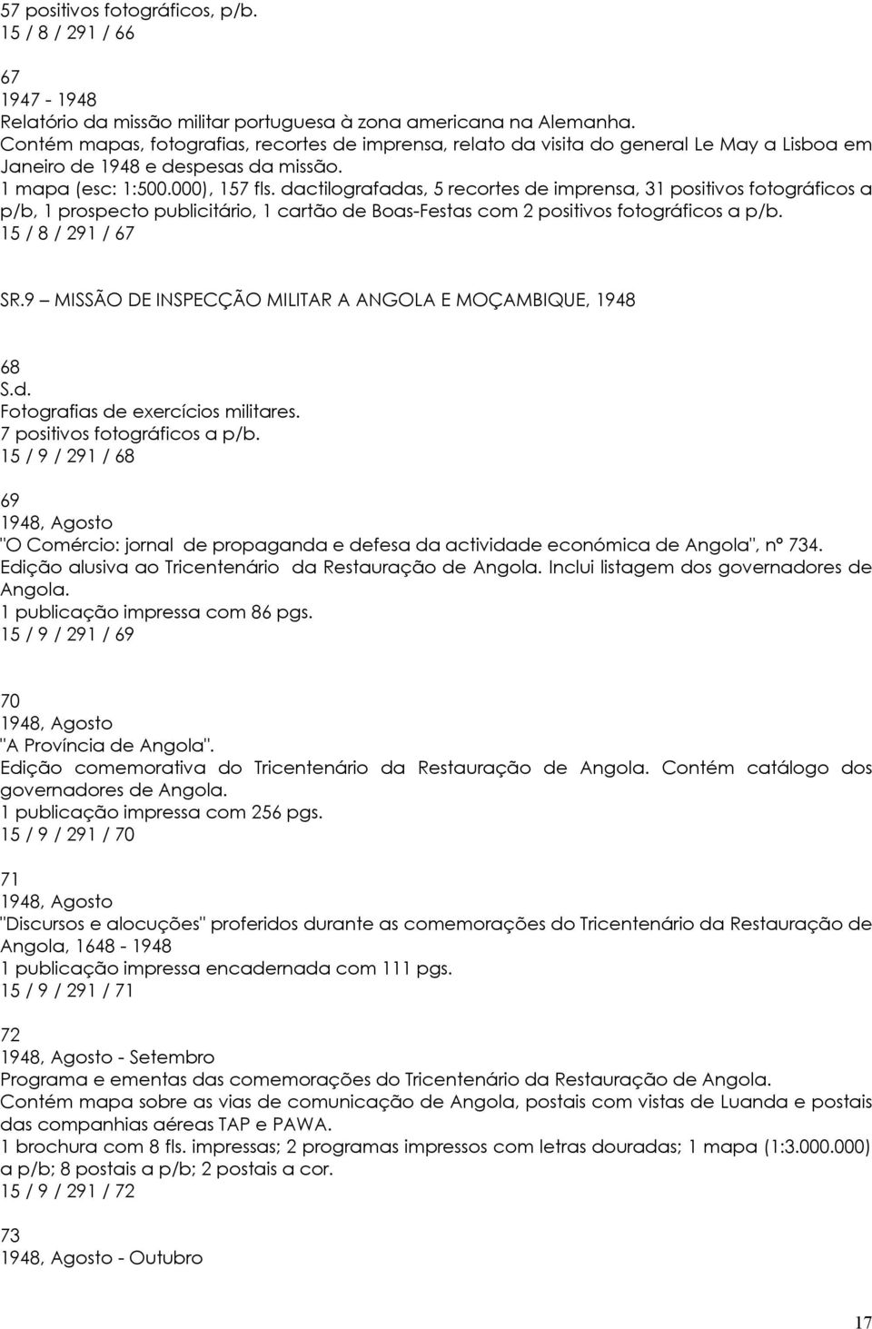 dactilografadas, 5 recortes de imprensa, 31 positivos fotográficos a p/b, 1 prospecto publicitário, 1 cartão de Boas-Festas com 2 positivos fotográficos a p/b. 15 / 8 / 291 / 67 SR.