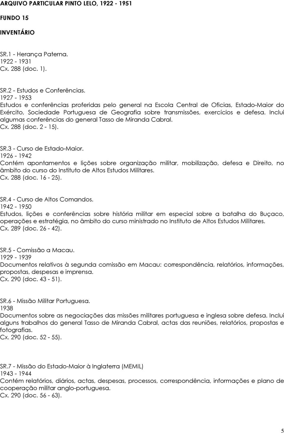 Inclui algumas conferências do general Tasso de Miranda Cabral. Cx. 288 (doc. 2-15). SR.3 - Curso de Estado-Maior.