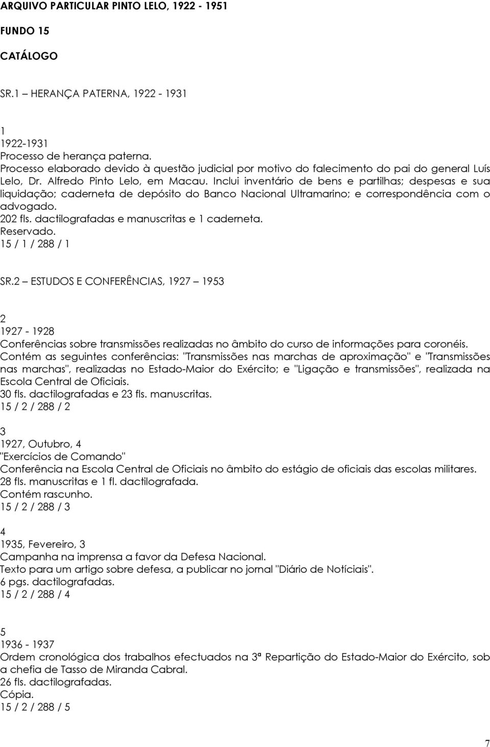 Inclui inventário de bens e partilhas; despesas e sua liquidação; caderneta de depósito do Banco Nacional Ultramarino; e correspondência com o advogado. 202 fls.