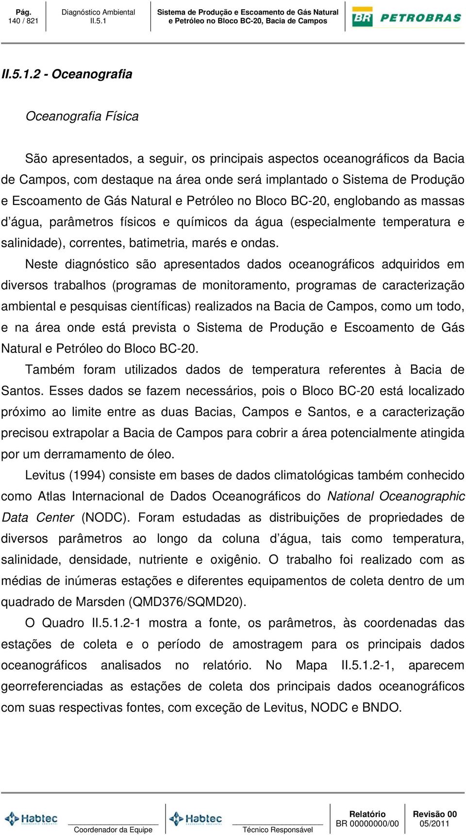 de Gás Natural e Petróleo no Bloco BC-20, englobando as massas d água, parâmetros físicos e químicos da água (especialmente temperatura e salinidade), correntes, batimetria, marés e ondas.