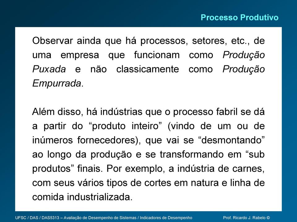 Além disso, há indústrias que o processo fabril se dá a partir do produto inteiro (vindo de um ou de inúmeros