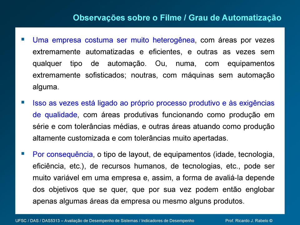 Isso as vezes está ligado ao próprio processo produtivo e às exigências de qualidade, com áreas produtivas funcionando como produção em série e com tolerâncias médias, e outras áreas atuando como