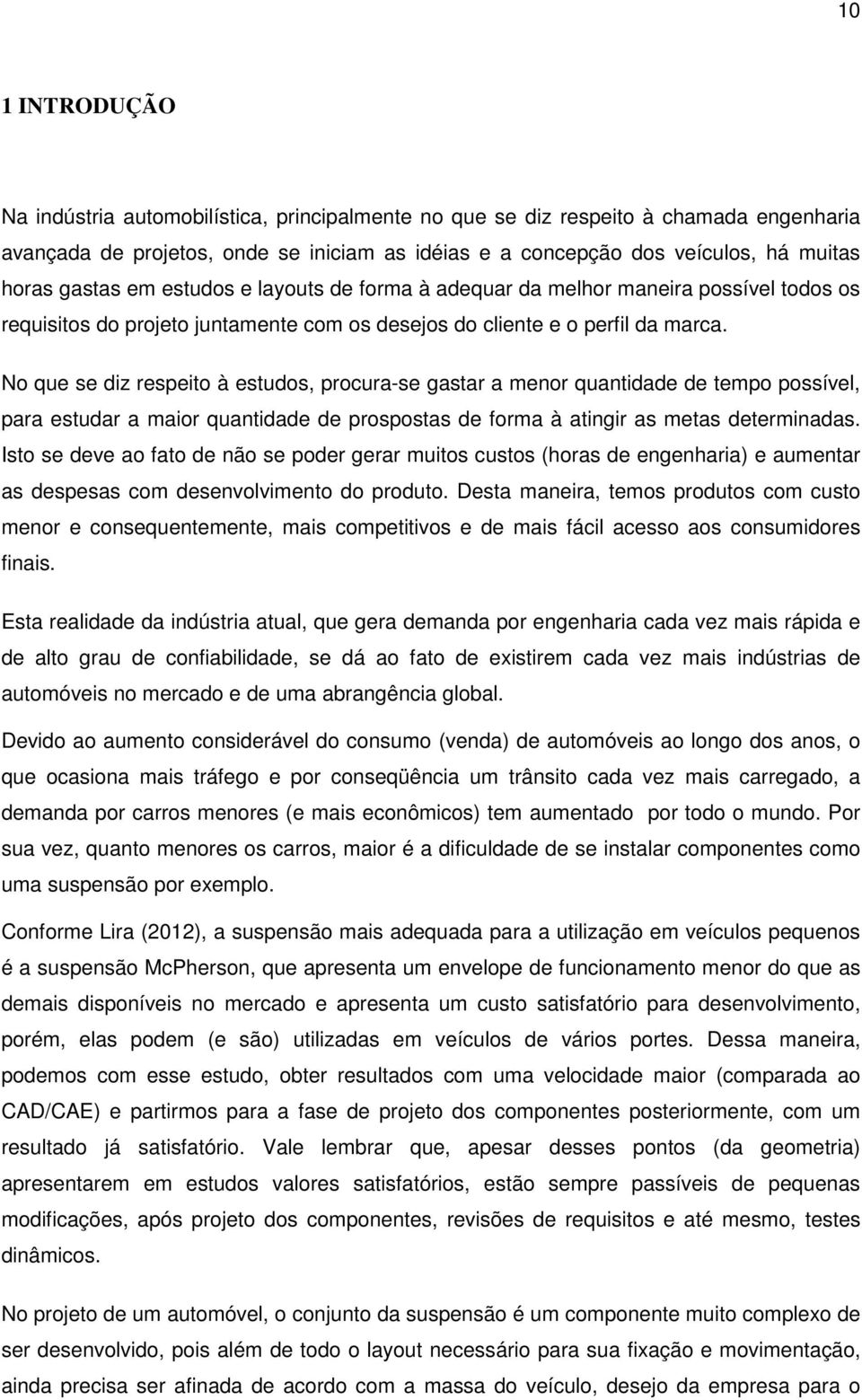 No que se diz respeito à estudos, procura-se gastar a menor quantidade de tempo possível, para estudar a maior quantidade de prospostas de forma à atingir as metas determinadas.