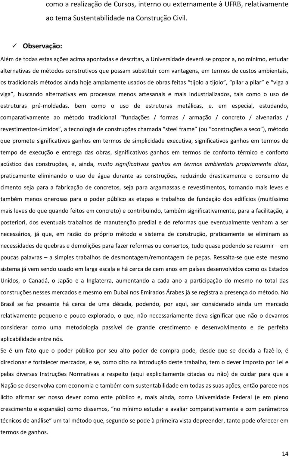 termos de custos ambientais, os tradicionais métodos ainda hoje amplamente usados de obras feitas tijolo a tijolo, pilar a pilar e viga a viga, buscando alternativas em processos menos artesanais e