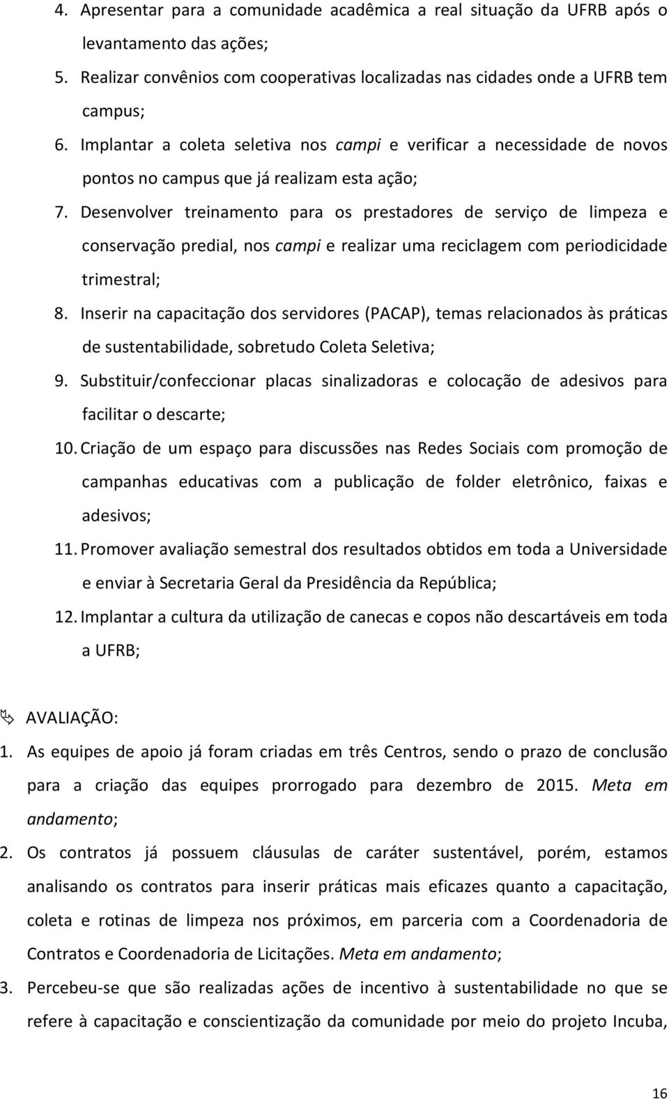 Desenvolver treinamento para os prestadores de serviço de limpeza e conservação predial, nos campi e realizar uma reciclagem com periodicidade trimestral; 8.