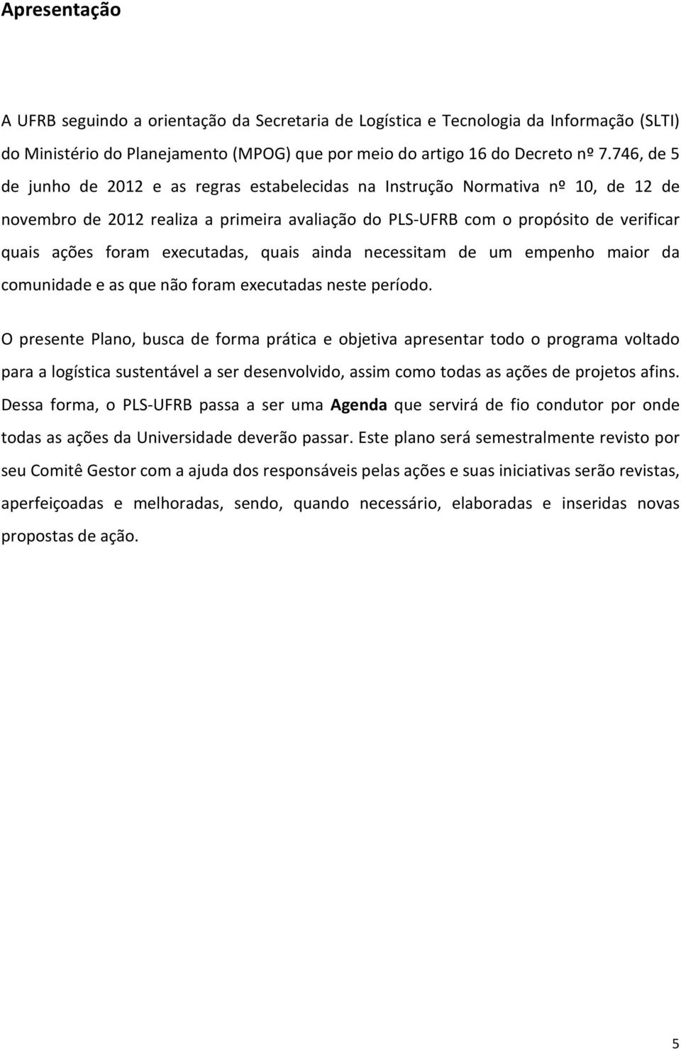 executadas, quais ainda necessitam de um empenho maior da comunidade e as que não foram executadas neste período.