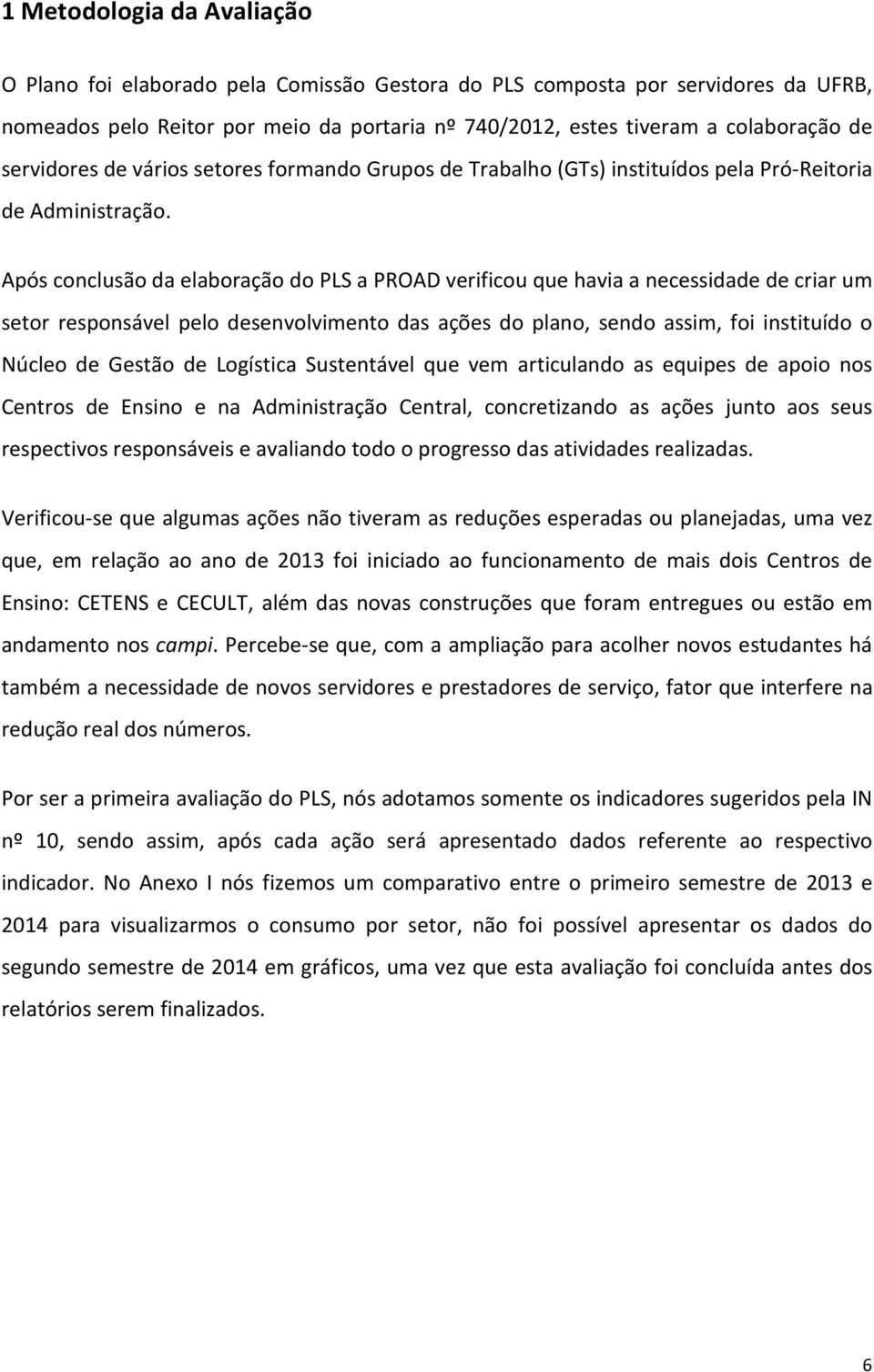 Após conclusão da elaboração do PLS a PROAD verificou que havia a necessidade de criar um setor responsável pelo desenvolvimento das ações do plano, sendo assim, foi instituído o Núcleo de Gestão de